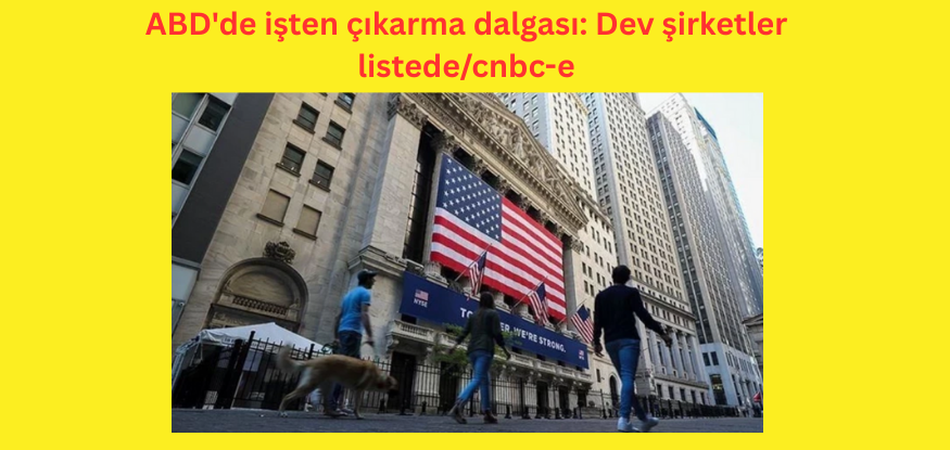 ABD'de işten çıkarma dalgası: Dev şirketler listede..CNBC-E..