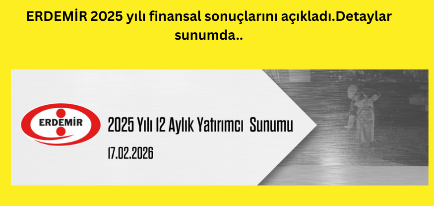 ERDEMİR 2025 yılı sonuçlarını açıkladı...Detaylar YATIRIMCI SUNUMU'nda..