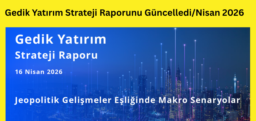 Gedik Yatırım 2026 Strateji Raporunu güncelledi..Nisan 2026