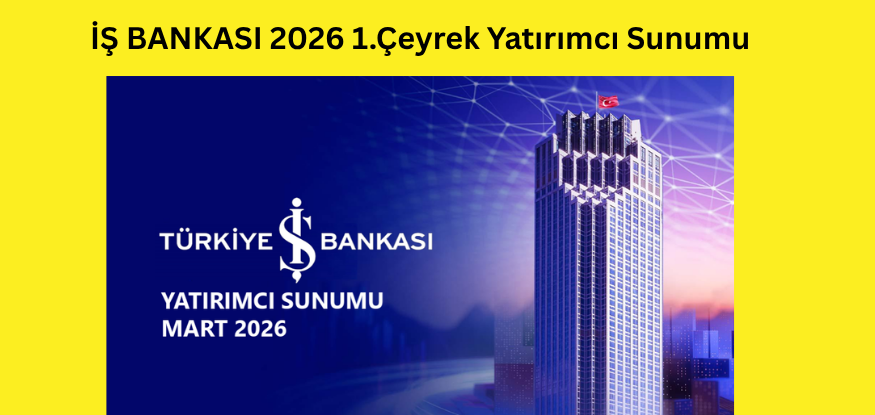 Türkiye İş Bankası 2026 1.Çeyrek Finansal Sonuçlar Yatırımcı Sunumunu yayınladı..